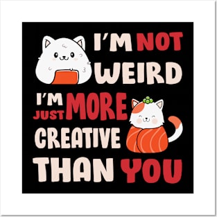 I'm Not Weird I'm Just More Creative Than You Posters and Art